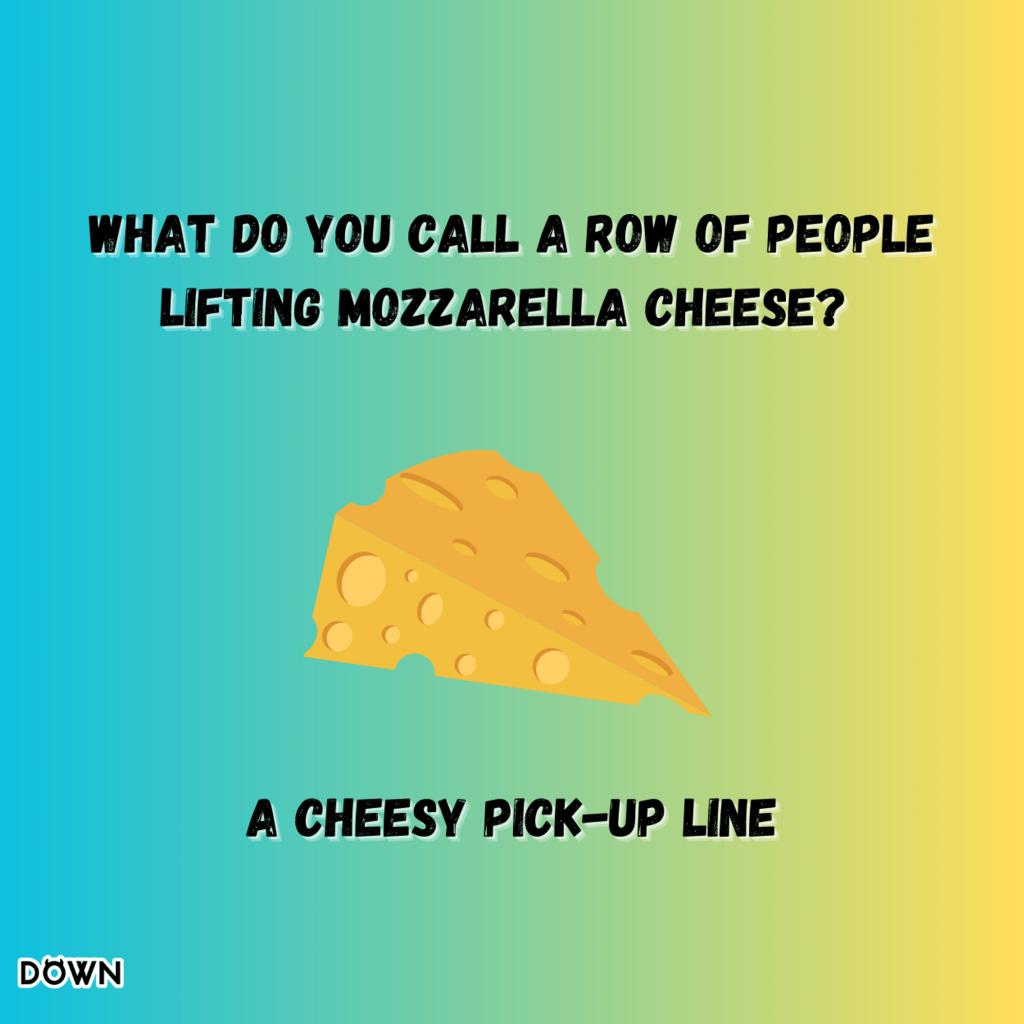 What do you call a row of people lifting mozzarella cheese? A cheesy pick-up line. DOWN App